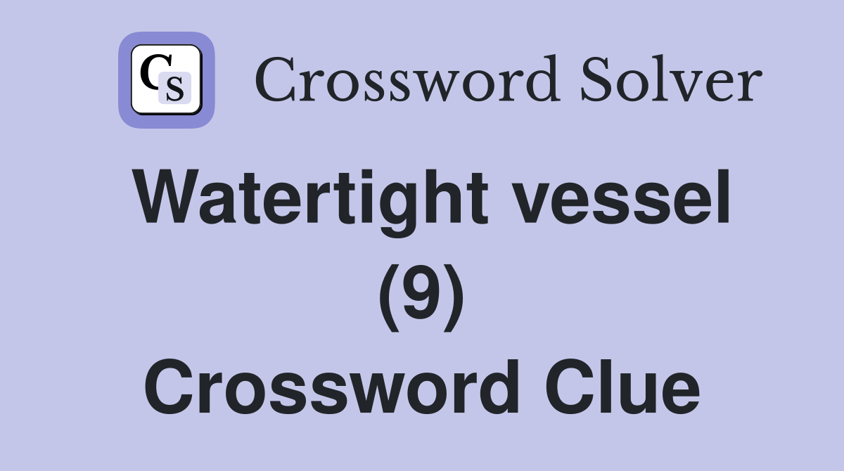 Watertight vessel (9) Crossword Clue