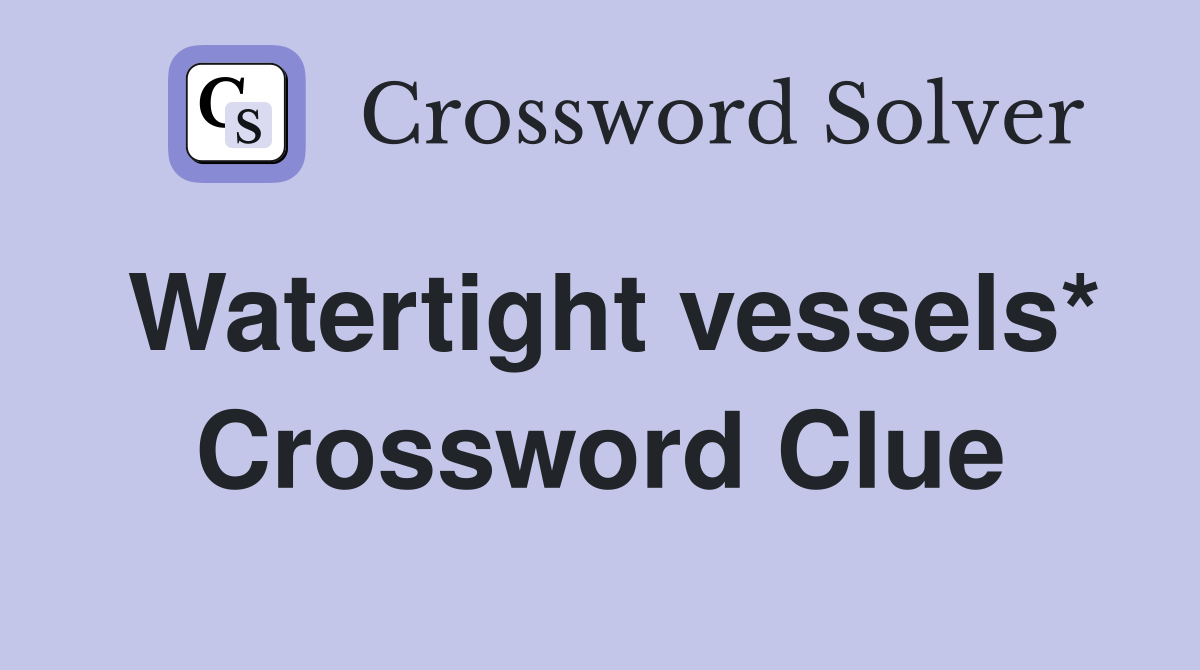 Watertight vessels* Crossword Clue