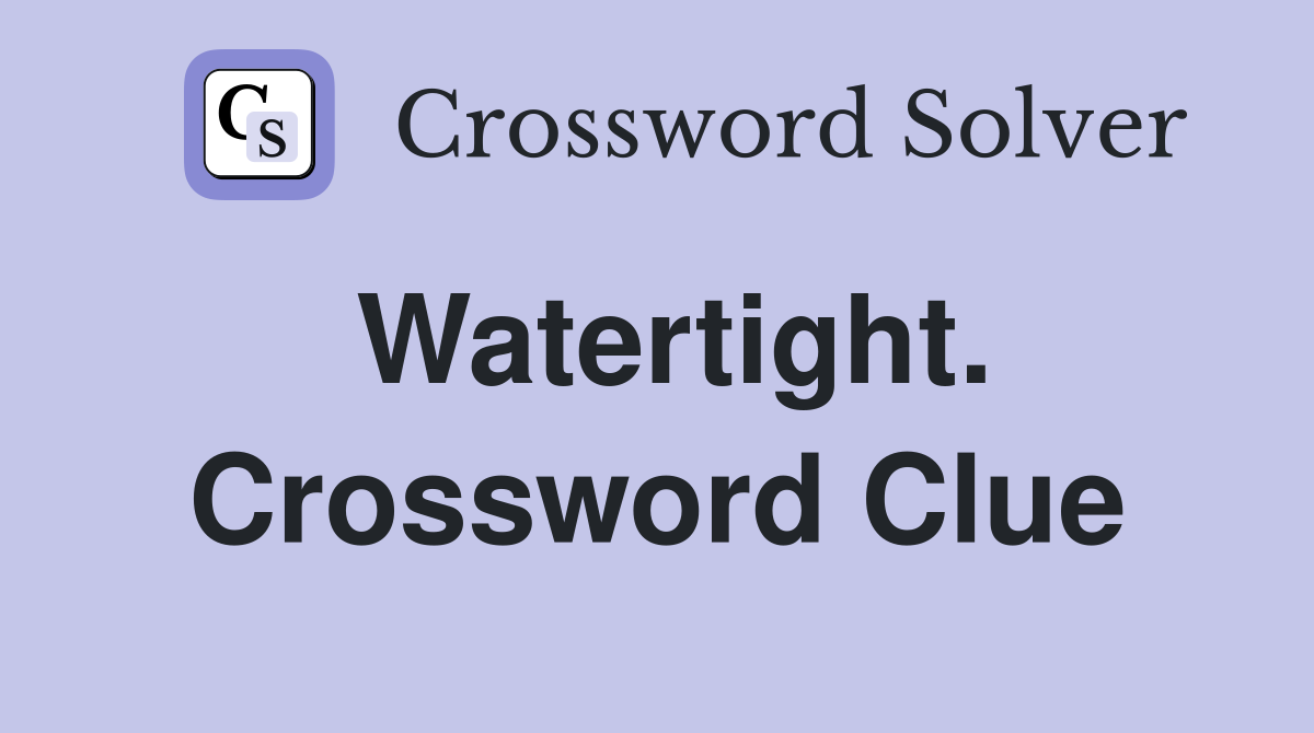 Watertight. Crossword Clue
