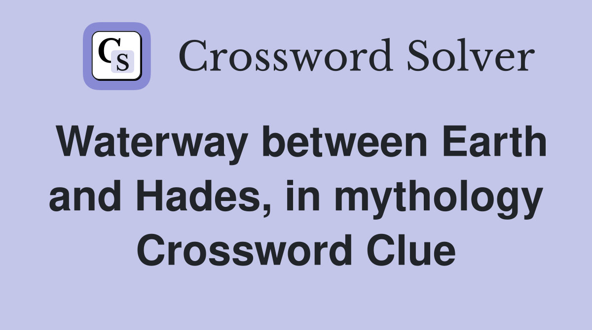 Waterway between Earth and Hades, in mythology Crossword Clue