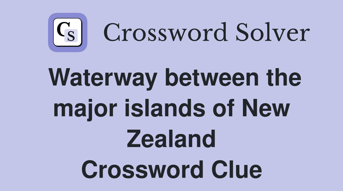 Waterway between the major islands of New Zealand Crossword Clue