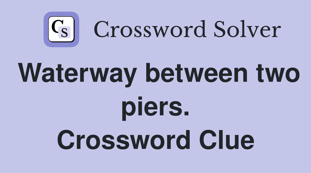 Waterway between two piers. Crossword Clue