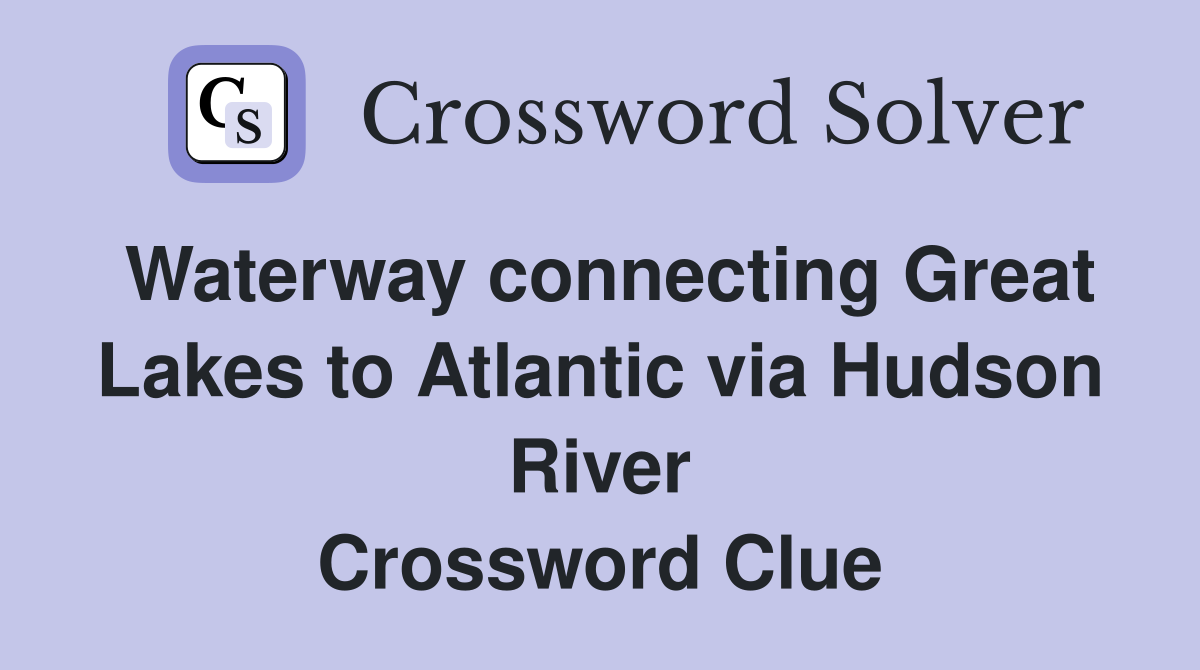 Waterway connecting Great Lakes to Atlantic via Hudson River Crossword Clue
