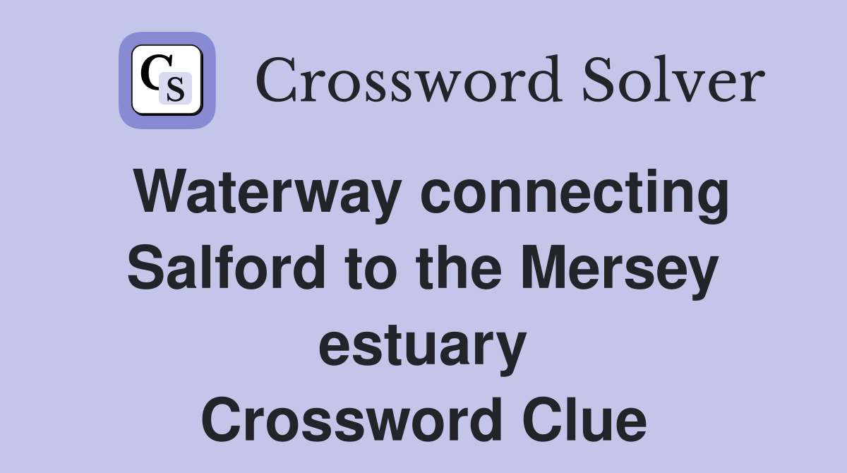 Waterway connecting Salford to the Mersey estuary Crossword Clue