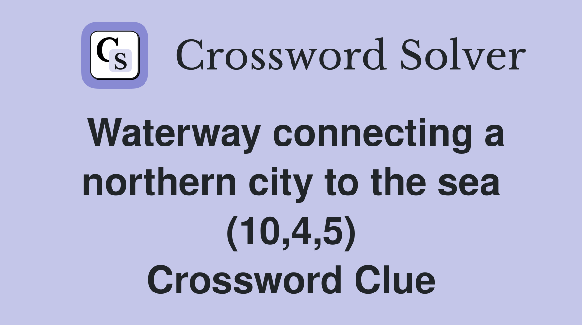 Waterway connecting a northern city to the sea (10,4,5) Crossword Clue