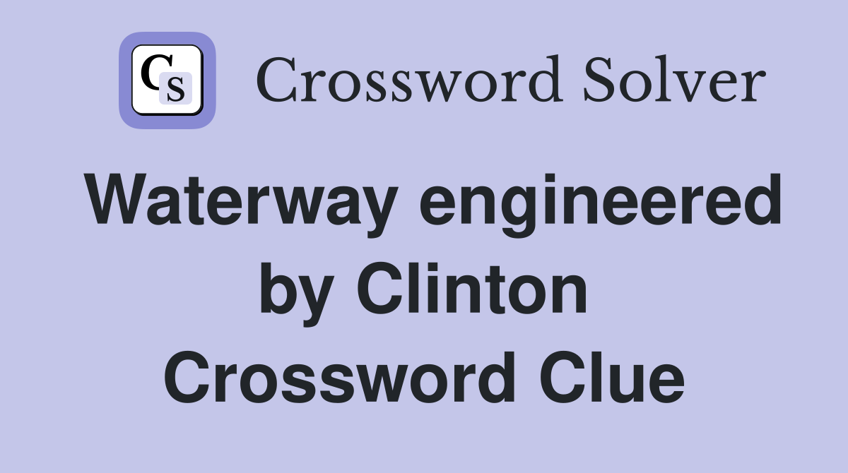 Waterway engineered by Clinton Crossword Clue