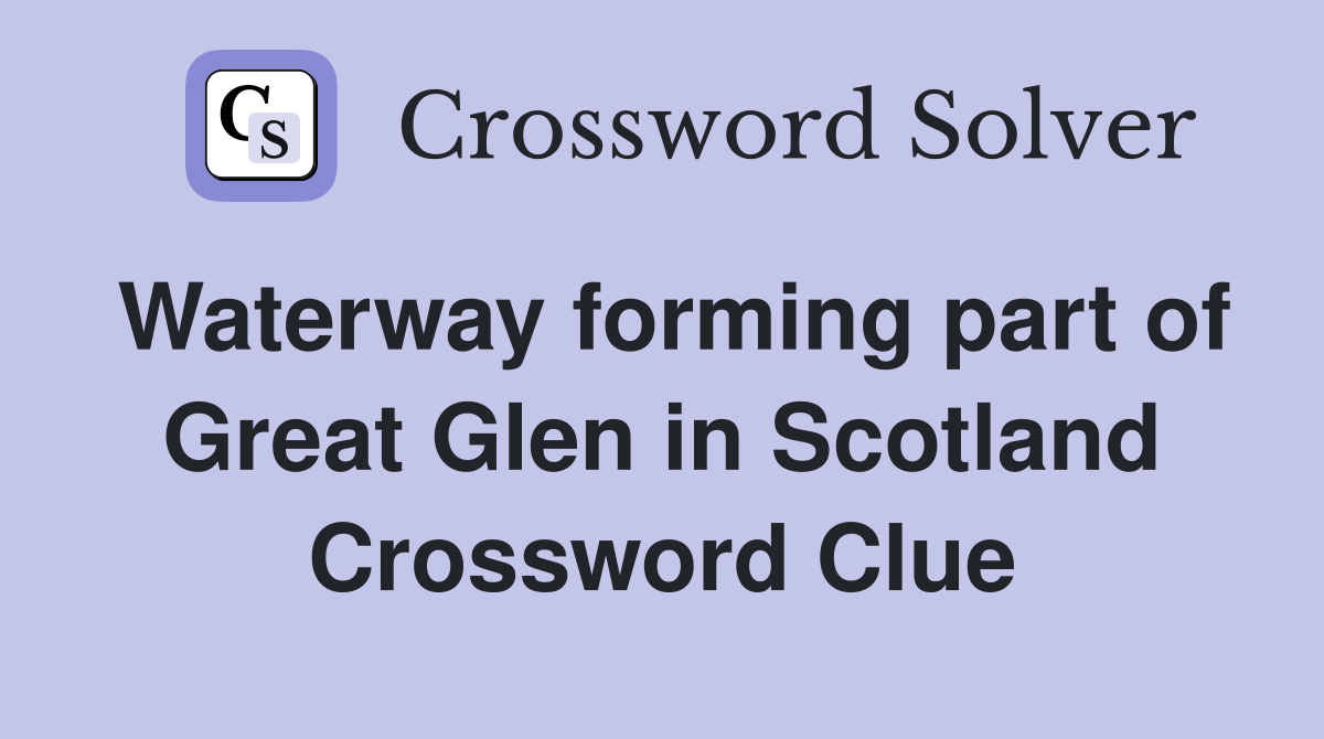 Waterway forming part of Great Glen in Scotland Crossword Clue