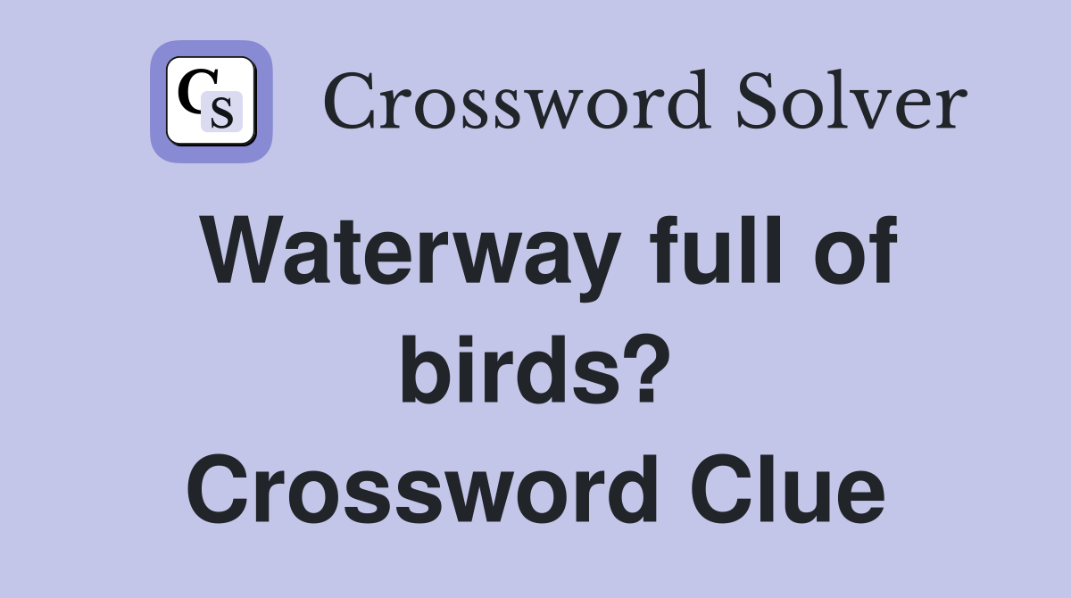 Waterway full of birds? Crossword Clue