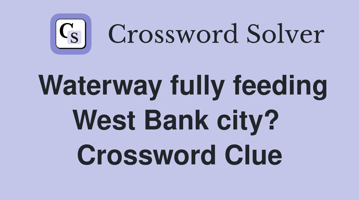 Waterway fully feeding West Bank city?  Crossword Clue