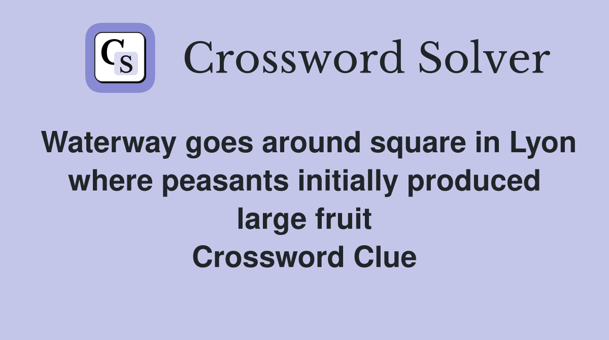 Waterway goes around square in Lyon where peasants initially produced large fruit Crossword Clue