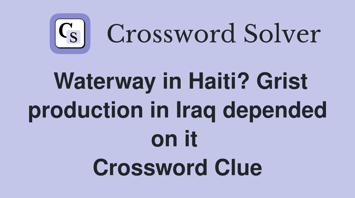 Waterway in Haiti? Grist production in Iraq depended on it  Crossword Clue