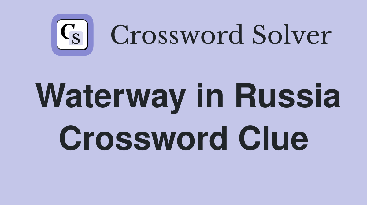 Waterway in Russia Crossword Clue