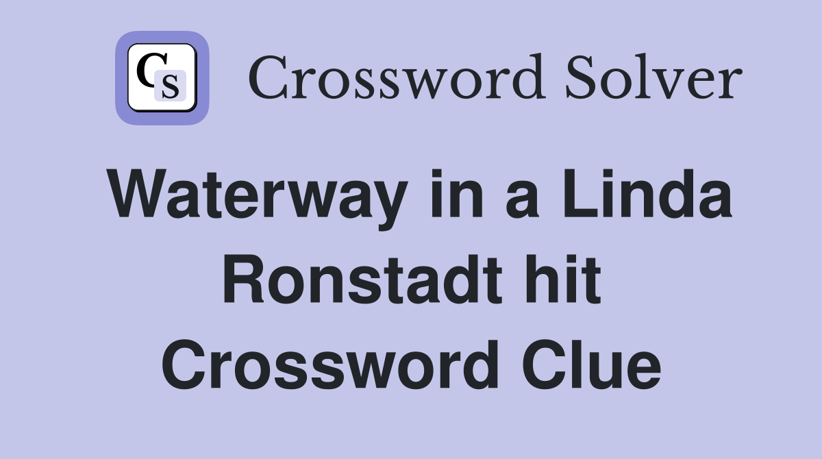 Waterway in a Linda Ronstadt hit Crossword Clue