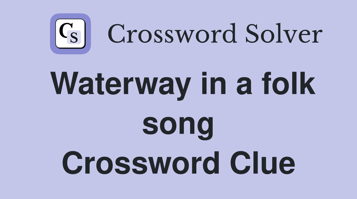 Waterway in a folk song Crossword Clue