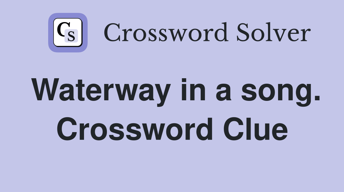 Waterway in a song. Crossword Clue