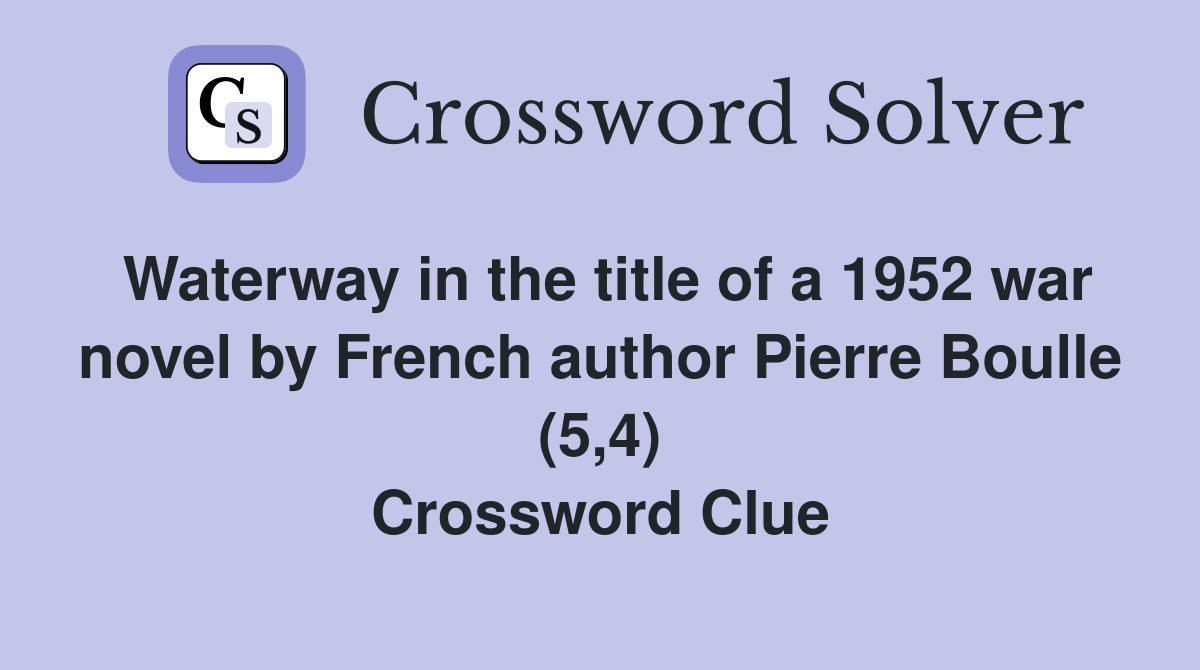 Waterway in the title of a 1952 war novel by French author Pierre Boulle (5,4) Crossword Clue