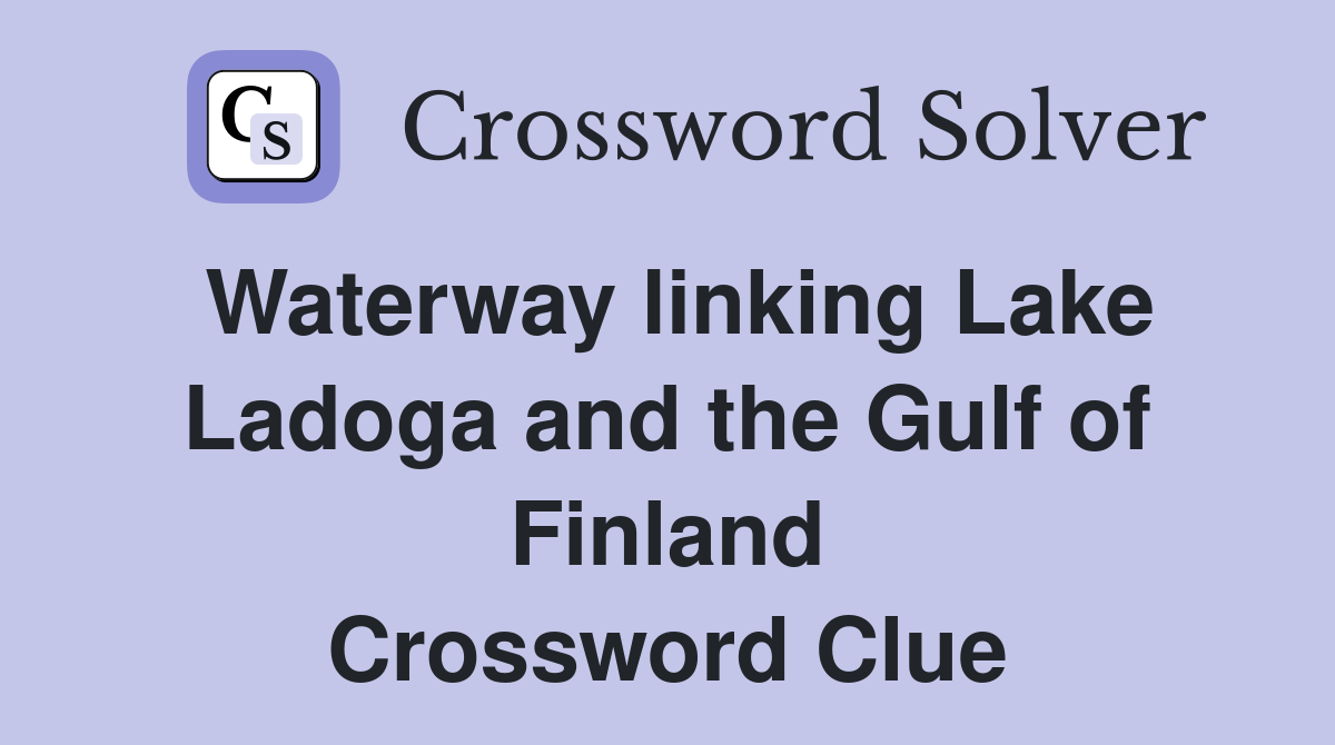 Waterway linking Lake Ladoga and the Gulf of Finland Crossword Clue