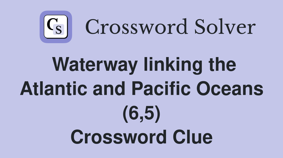 Waterway linking the Atlantic and Pacific Oceans (6,5) Crossword Clue