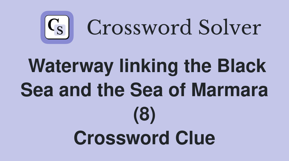 Waterway linking the Black Sea and the Sea of Marmara (8) Crossword Clue