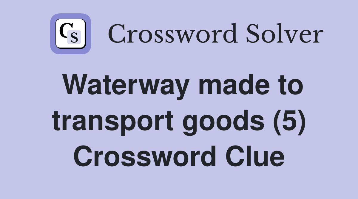 Waterway made to transport goods (5) Crossword Clue