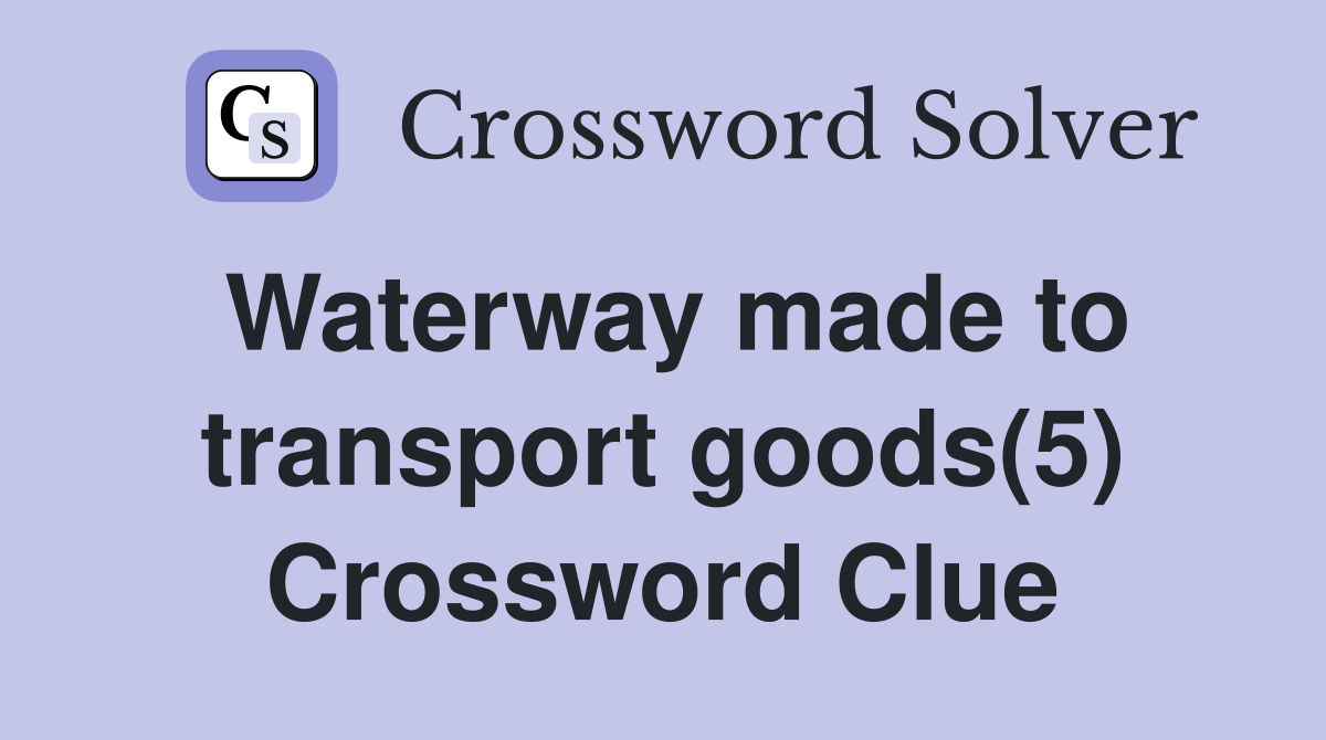 Waterway made to transport goods(5) Crossword Clue