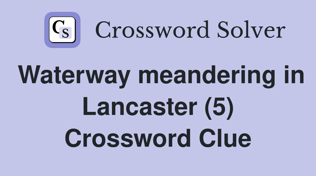 Waterway meandering in Lancaster (5) Crossword Clue