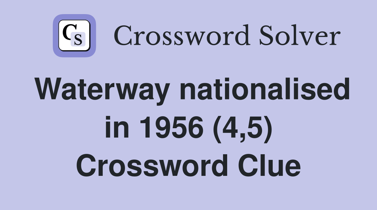 Waterway nationalised in 1956 (4,5) Crossword Clue
