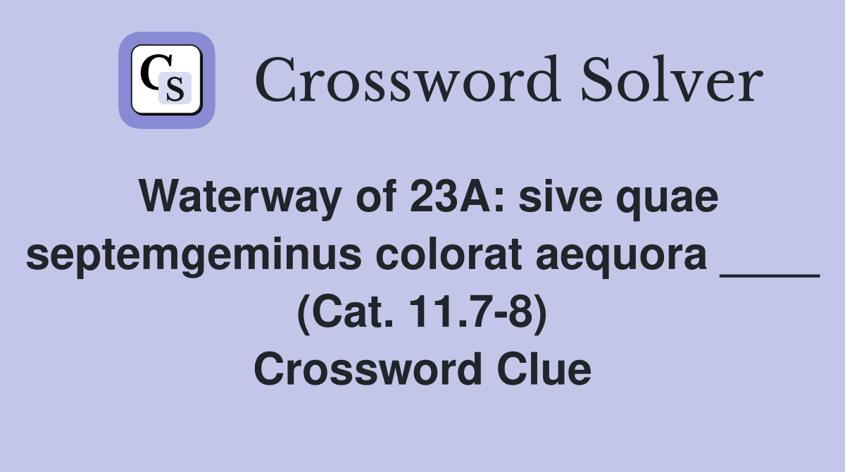 Waterway of 23A: sive quae septemgeminus colorat aequora ____ (Cat. 11.7-8) Crossword Clue