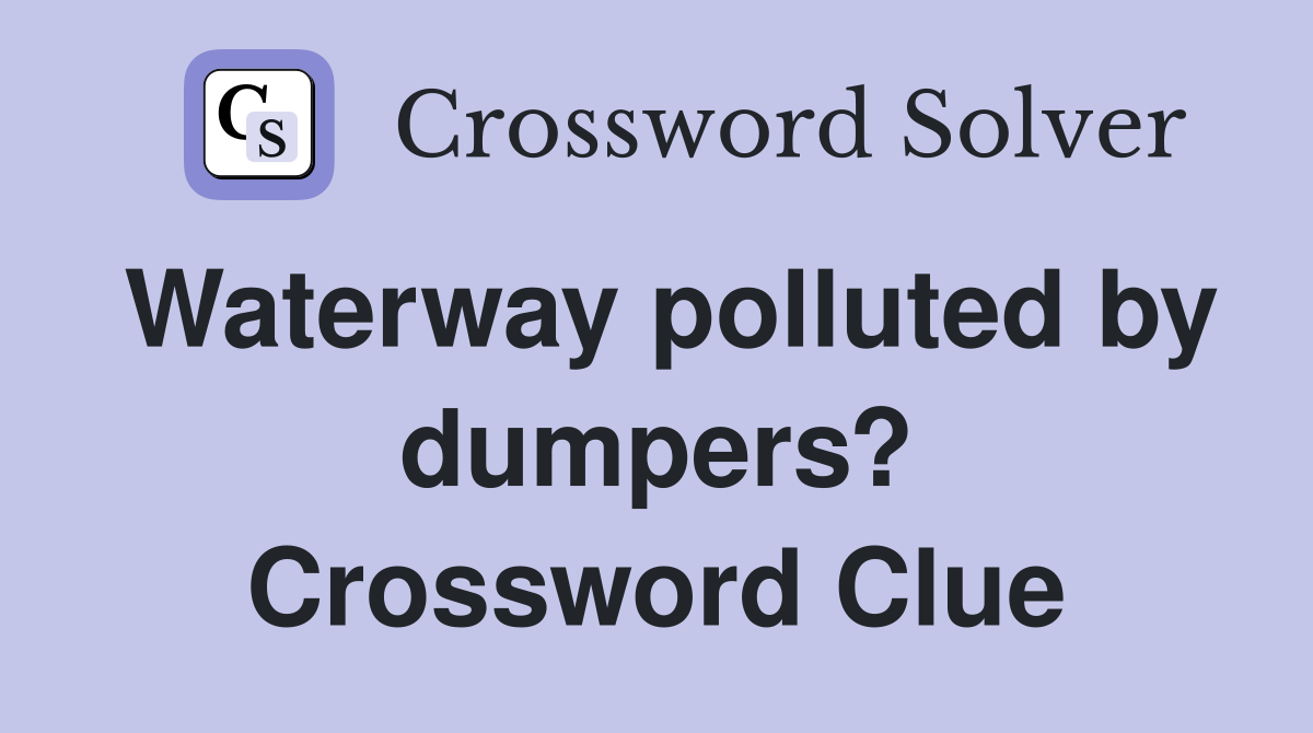 Waterway polluted by dumpers? Crossword Clue