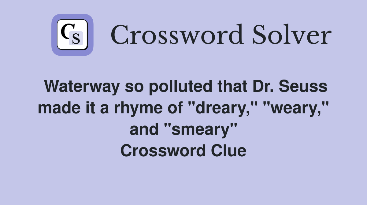 Waterway so polluted that Dr. Seuss made it a rhyme of "dreary," "weary," and "smeary" Crossword Clue