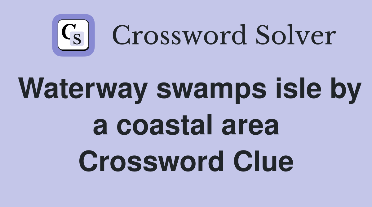Waterway swamps isle by a coastal area Crossword Clue
