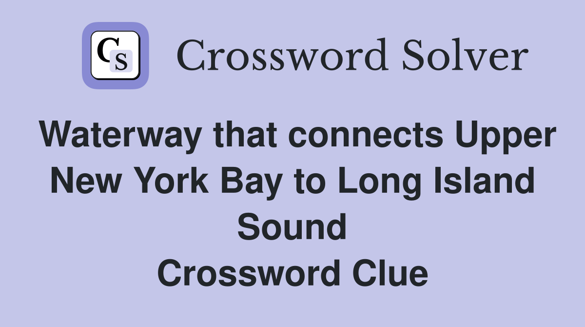 Waterway that connects Upper New York Bay to Long Island Sound Crossword Clue