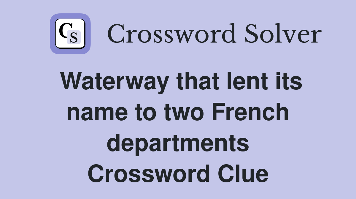 Waterway that lent its name to two French departments Crossword Clue