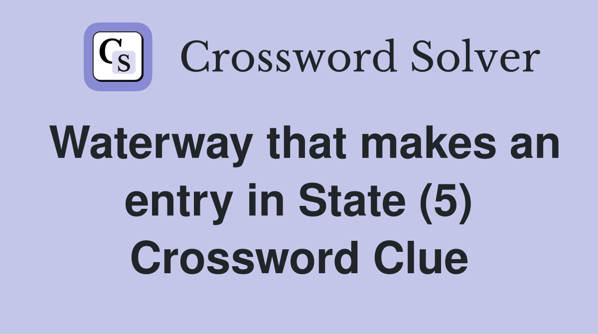 Waterway that makes an entry in State (5) Crossword Clue