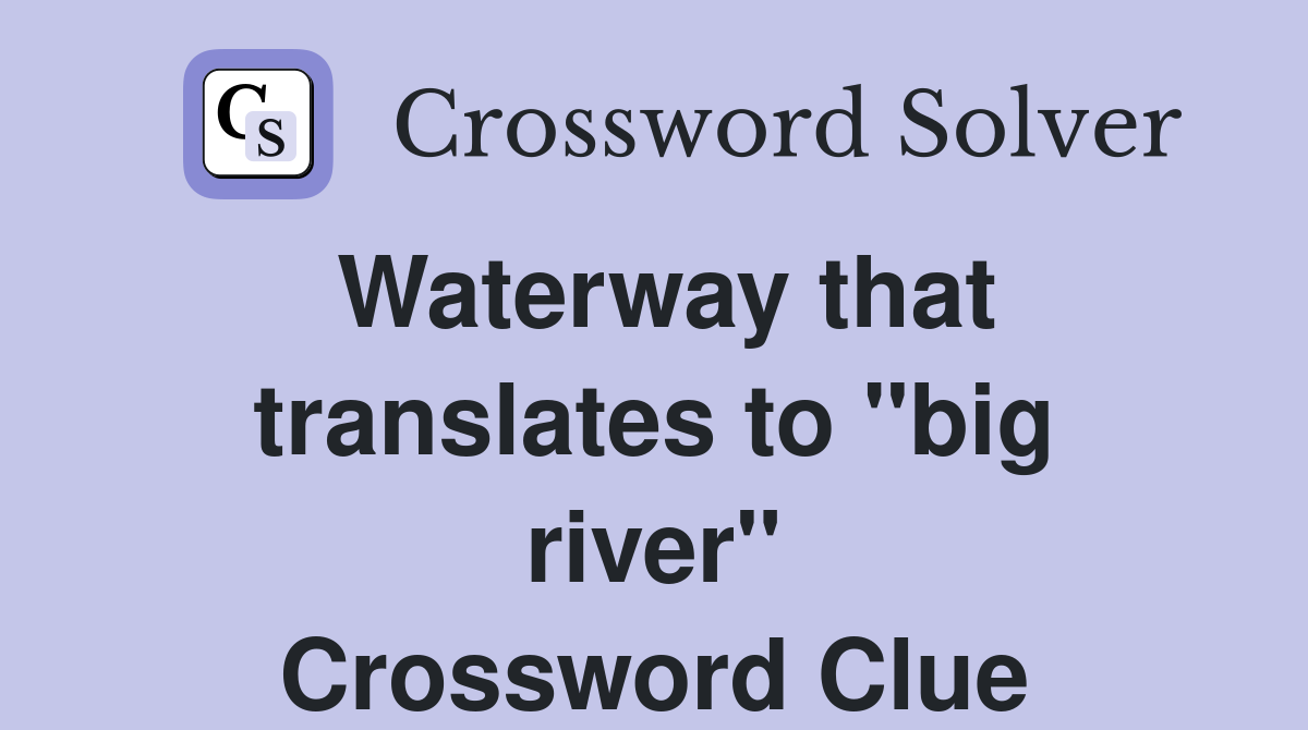 Waterway that translates to "big river" Crossword Clue