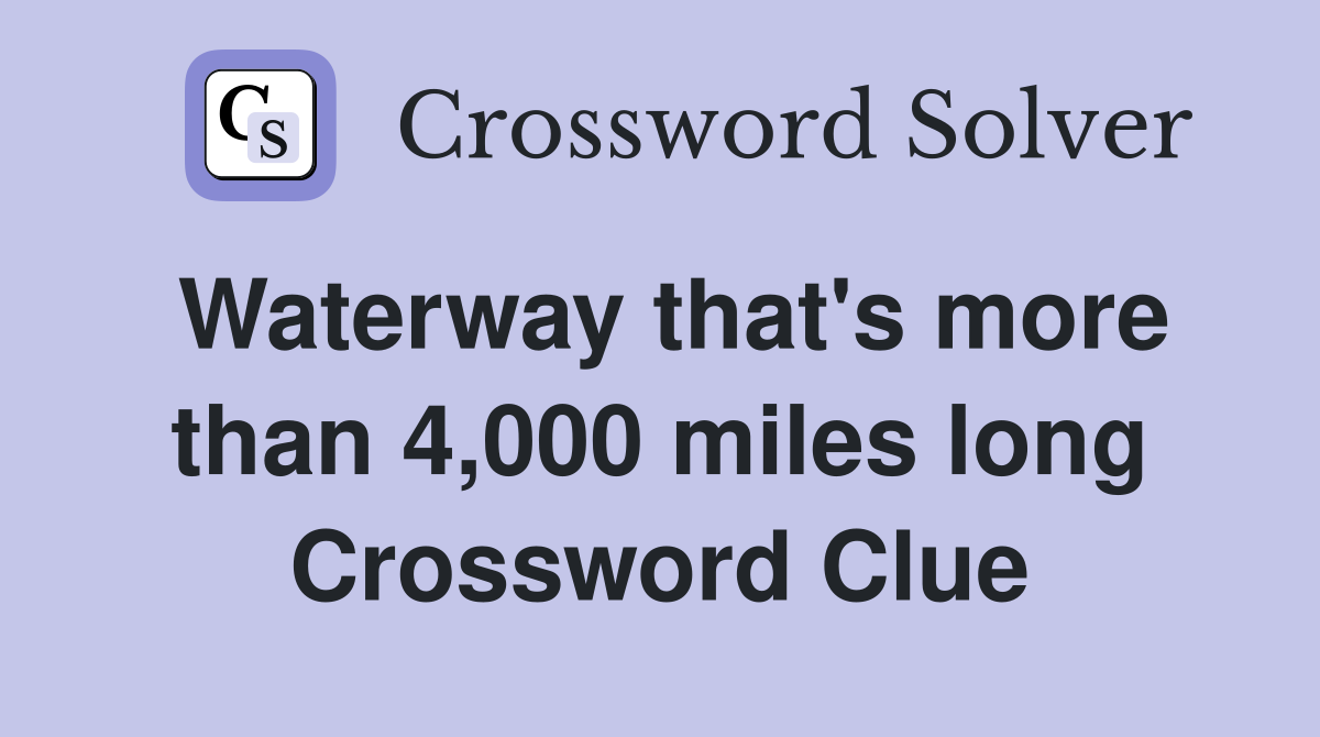 Waterway that's more than 4,000 miles long Crossword Clue