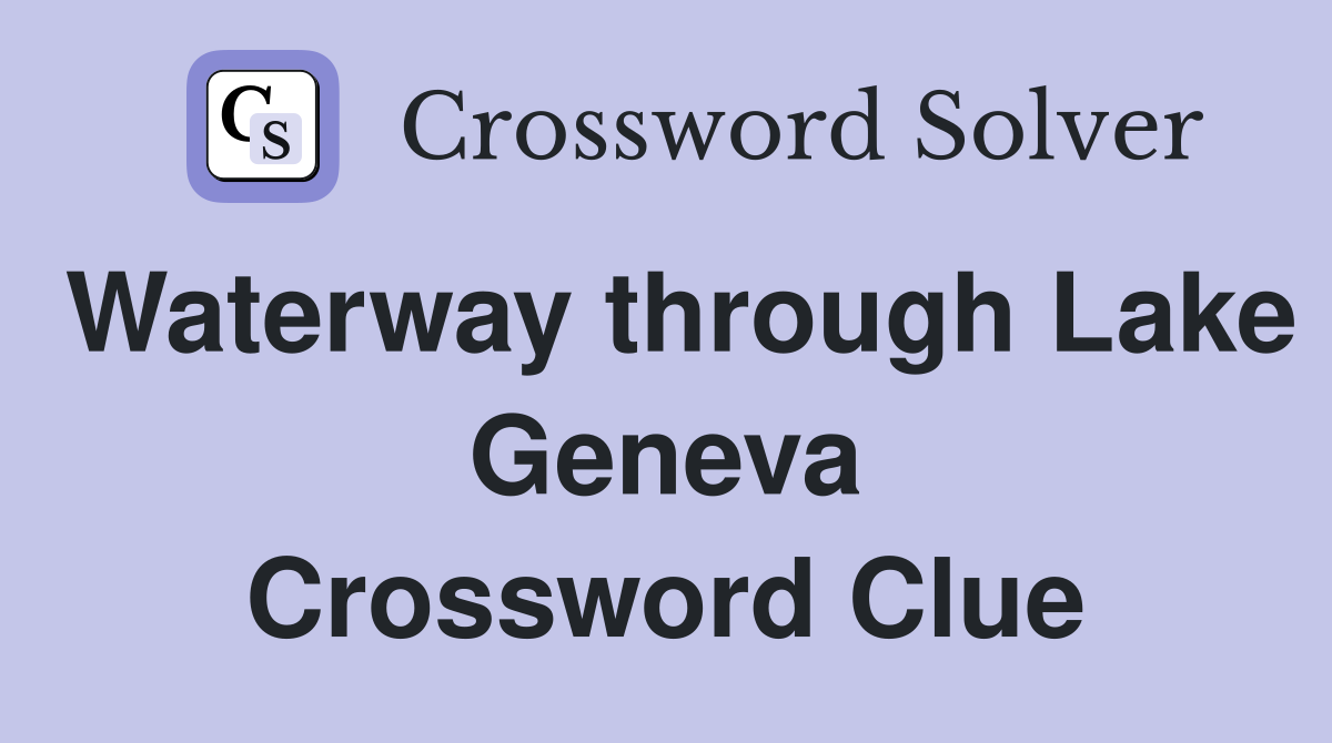 Waterway through Lake Geneva Crossword Clue
