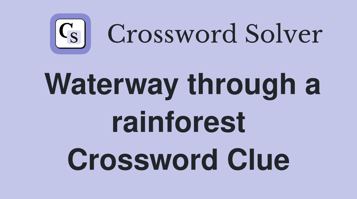 Waterway through a rainforest Crossword Clue