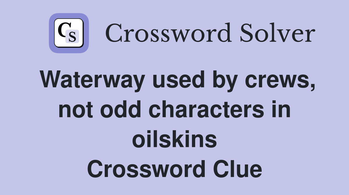 Waterway used by crews, not odd characters in oilskins Crossword Clue