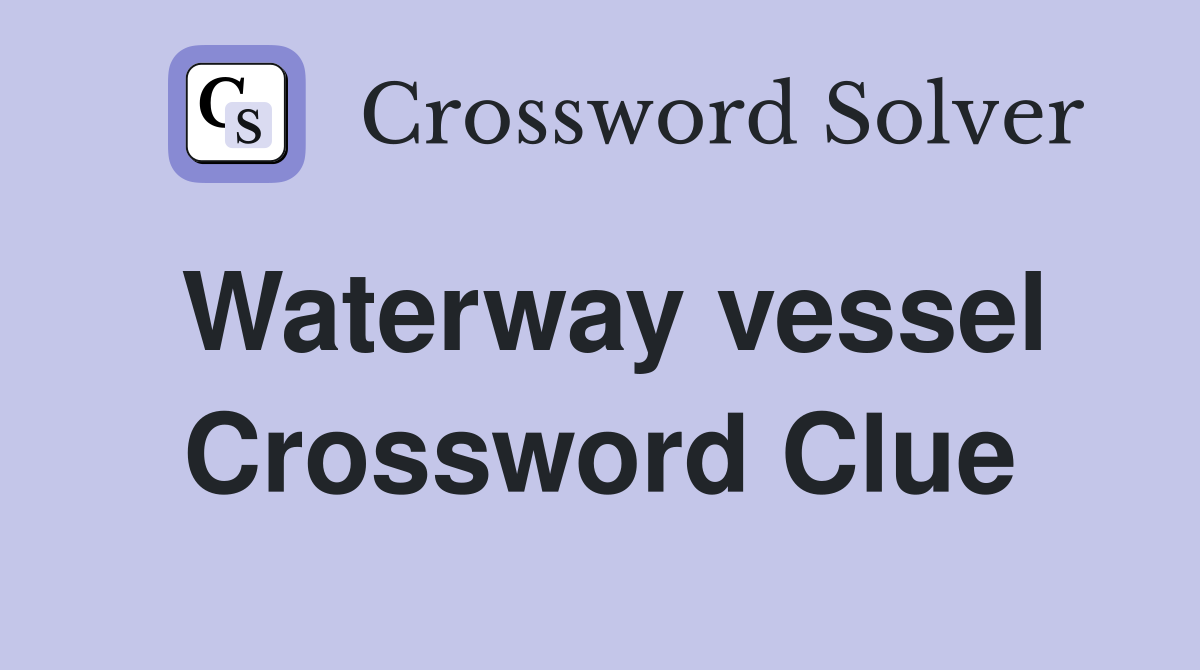 Waterway vessel Crossword Clue