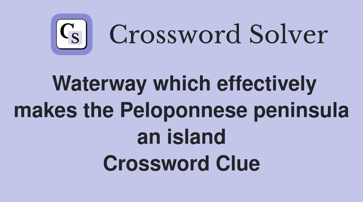 Waterway which effectively makes the Peloponnese peninsula an island Crossword Clue