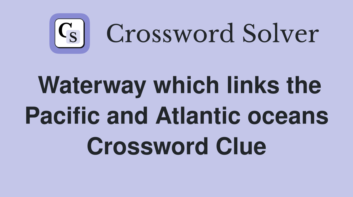 Waterway which links the Pacific and Atlantic oceans Crossword Clue