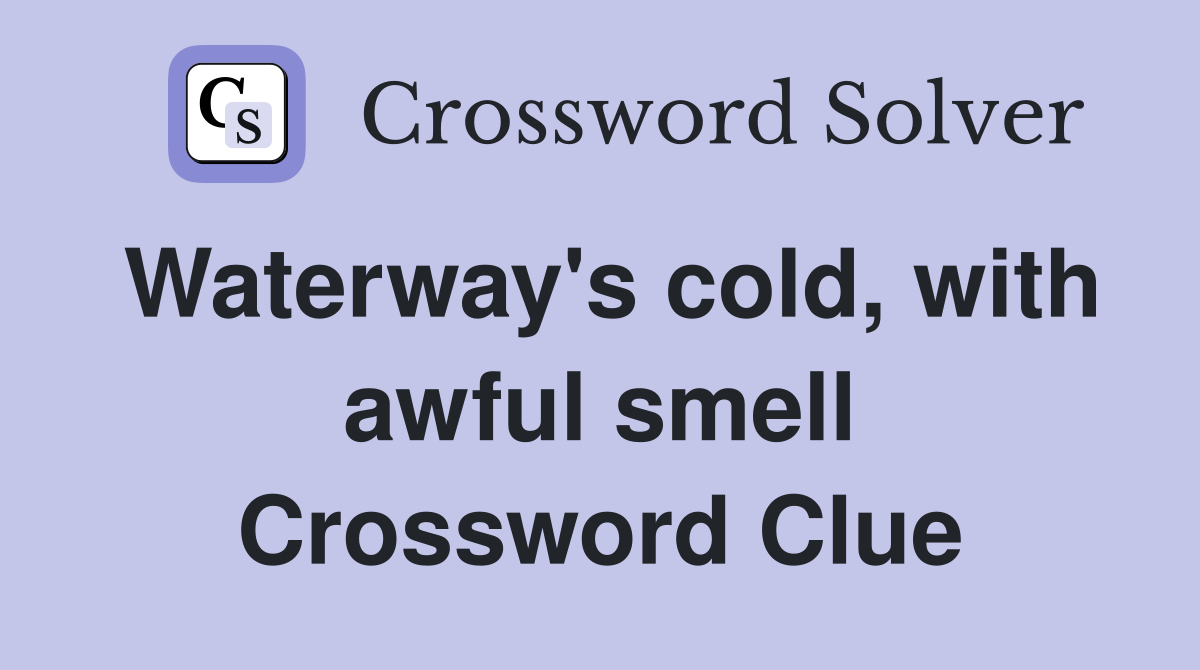 Waterway's cold, with awful smell Crossword Clue