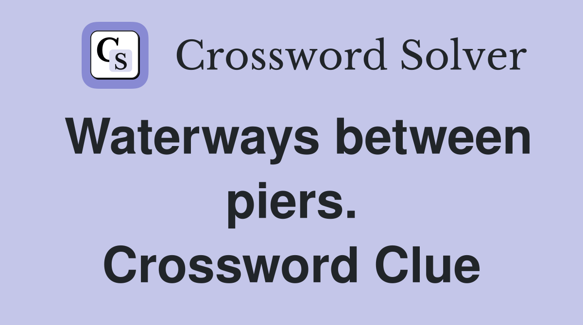 Waterways between piers. Crossword Clue