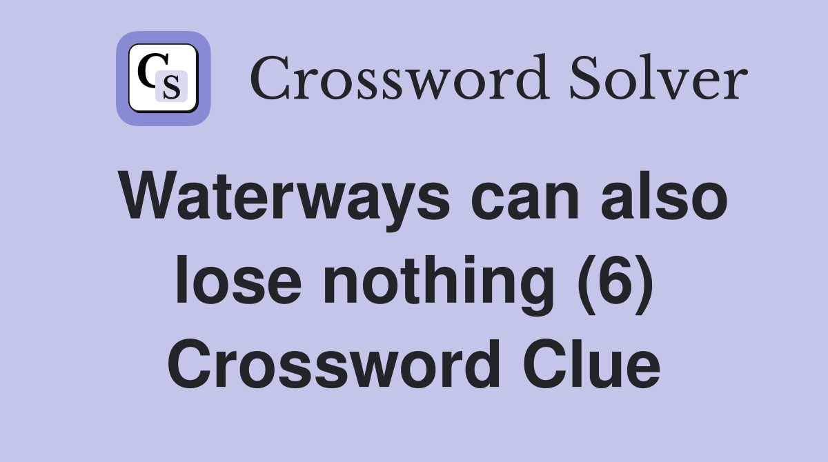 Waterways can also lose nothing (6) Crossword Clue