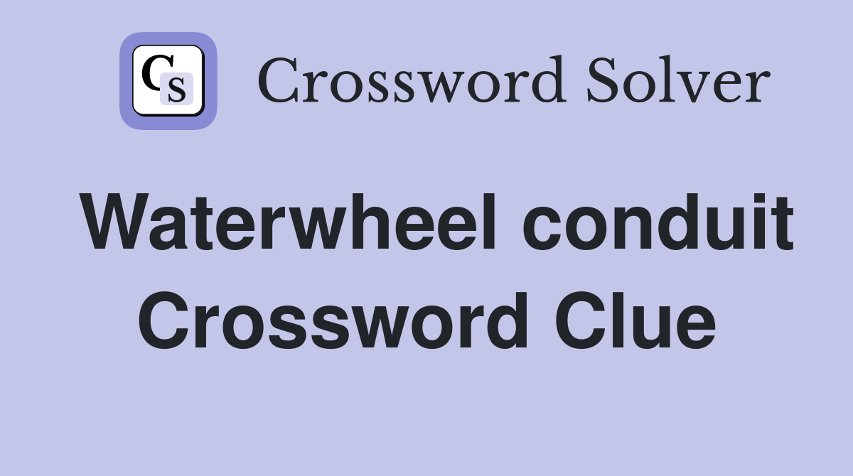 Waterwheel conduit Crossword Clue