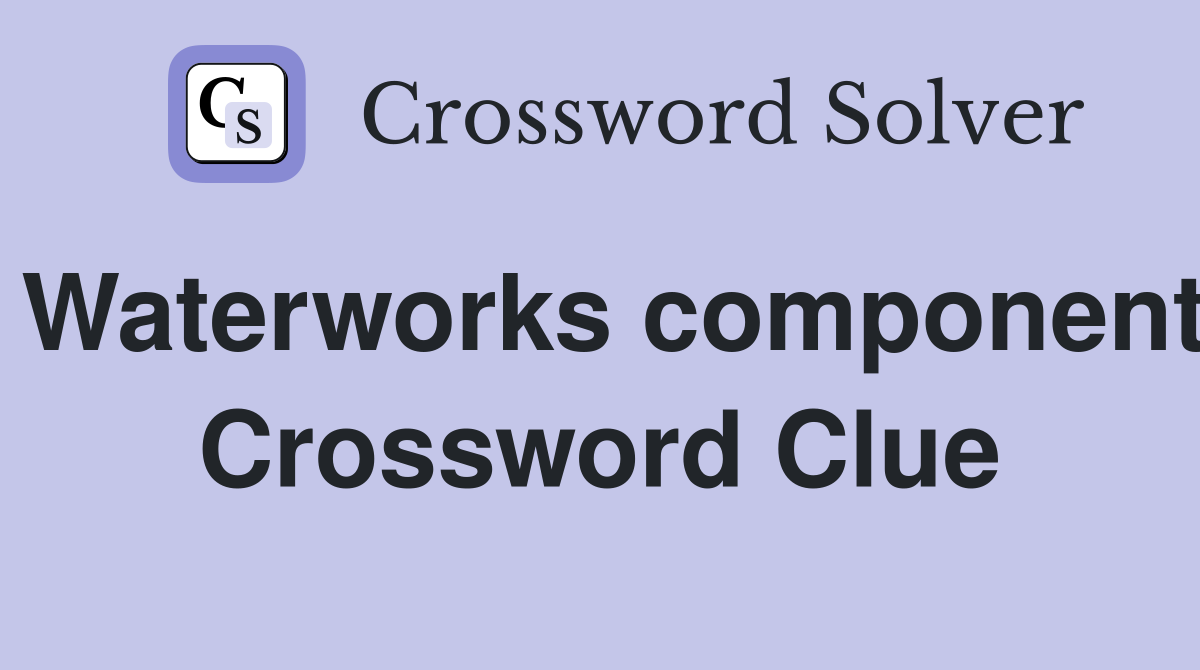 Waterworks component Crossword Clue