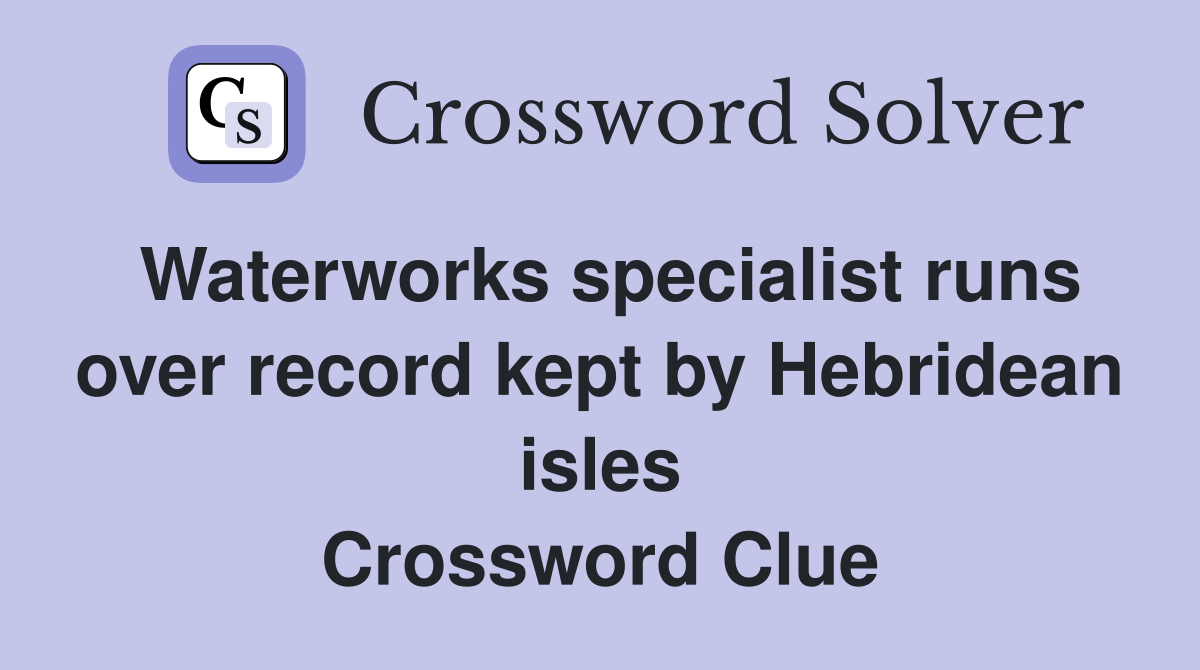 Waterworks specialist runs over record kept by Hebridean isles Crossword Clue