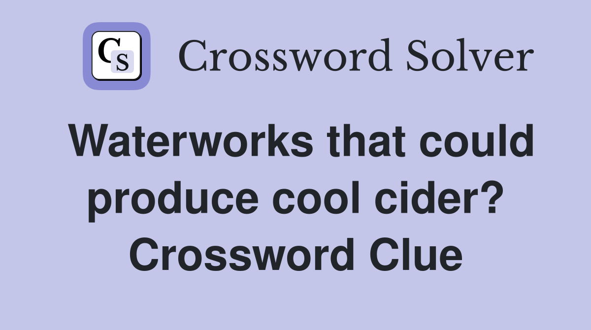 Waterworks that could produce cool cider? Crossword Clue