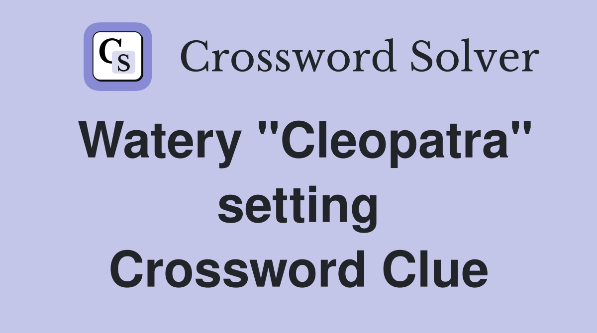 Watery "Cleopatra" setting Crossword Clue